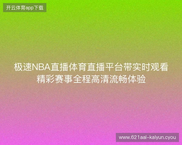 极速NBA直播体育直播平台带实时观看精彩赛事全程高清流畅体验