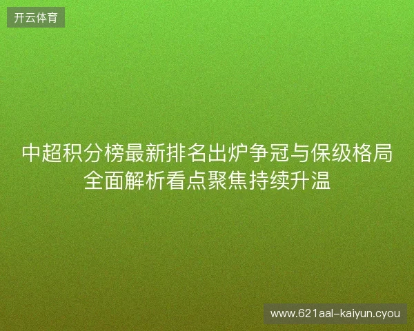 中超积分榜最新排名出炉争冠与保级格局全面解析看点聚焦持续升温