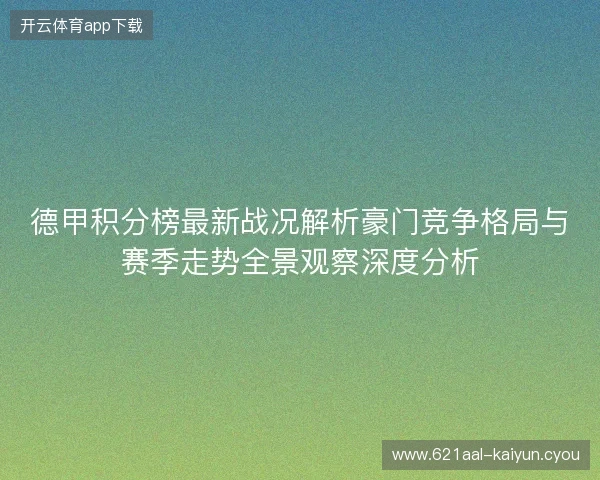 德甲积分榜最新战况解析豪门竞争格局与赛季走势全景观察深度分析 德甲积分榜最新战况解析豪门竞争格局与赛季走势全景观察深度分析