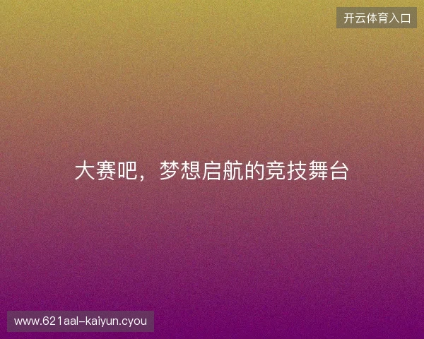 大赛吧，梦想启航的竞技舞台