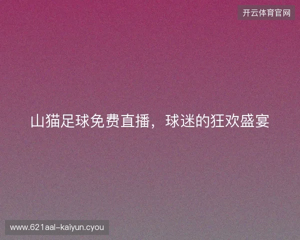 山猫足球免费直播，球迷的狂欢盛宴