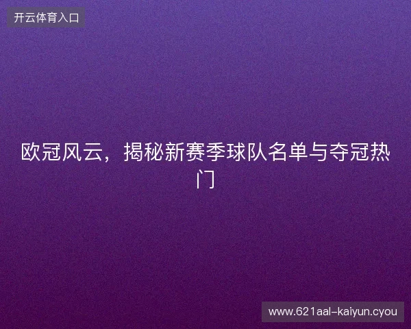 欧冠风云，揭秘新赛季球队名单与夺冠热门